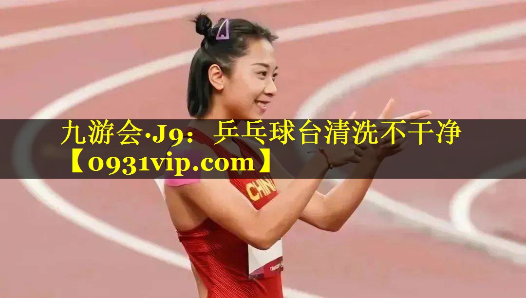 九游会·J9：乒乓球台清洗不干净