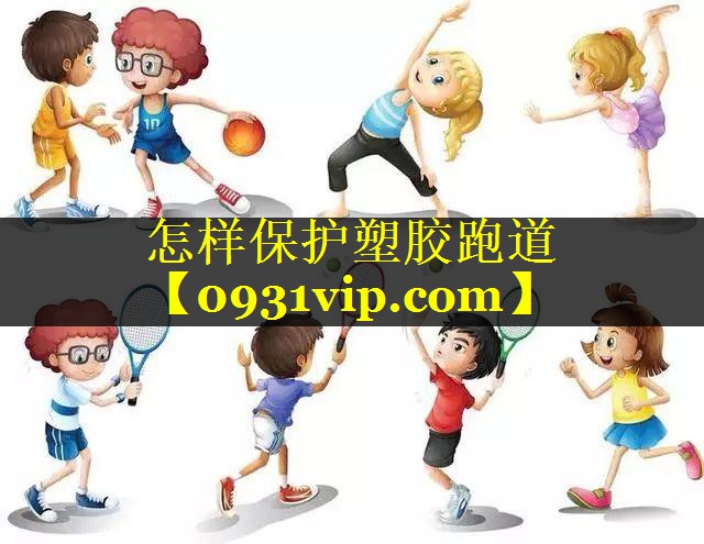 怎样保护塑胶跑道