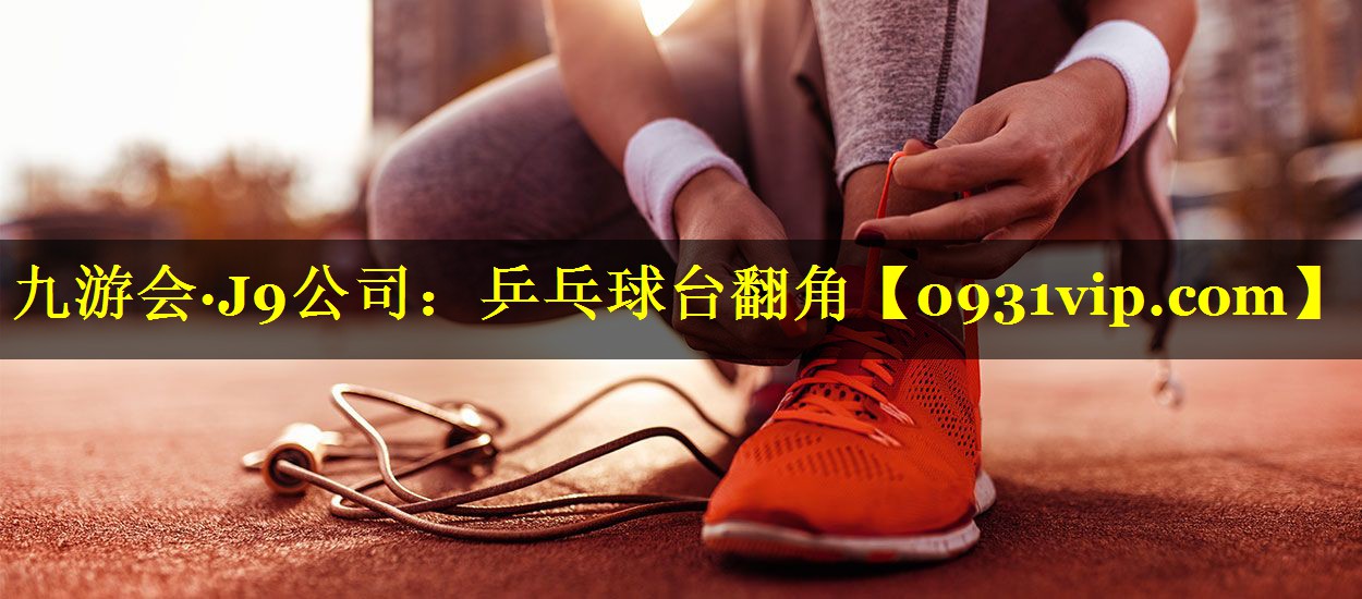 九游会·J9公司：乒乓球台翻角
