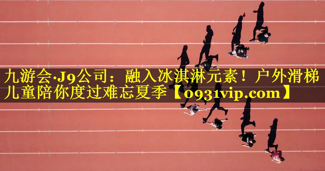 九游会·J9公司：融入冰淇淋元素！户外滑梯儿童陪你度过难忘夏季