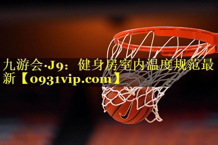 九游会·J9：健身房室内温度规范最新