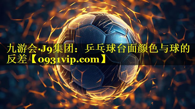 九游会·J9集团：乒乓球台面颜色与球的反差