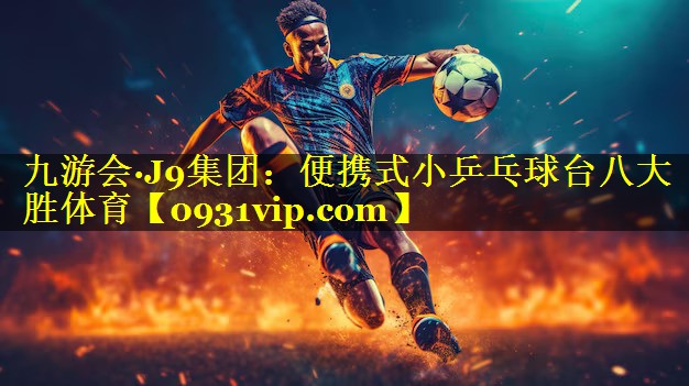 九游会·J9集团：便携式小乒乓球台八大胜体育