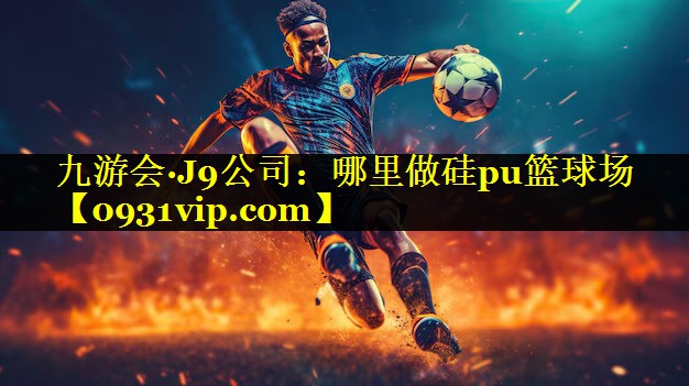 九游会·J9公司：哪里做硅pu篮球场