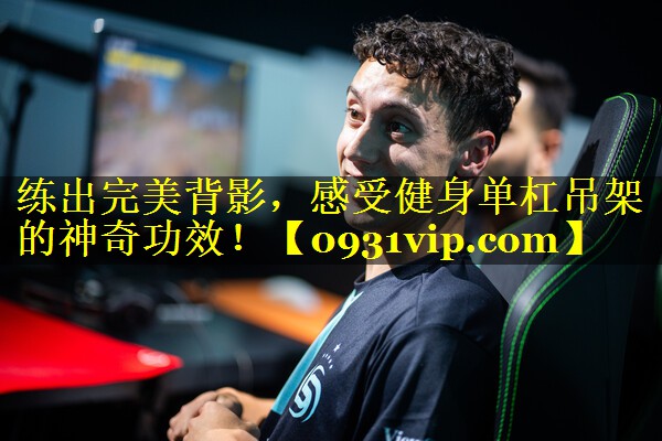 练出完美背影，感受健身单杠吊架的神奇功效！