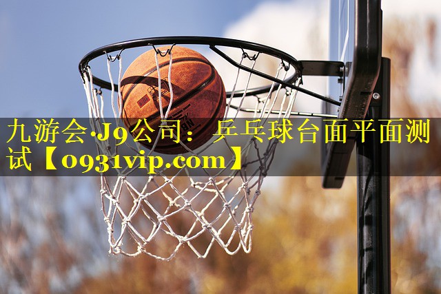 九游会·J9公司：乒乓球台面平面测试