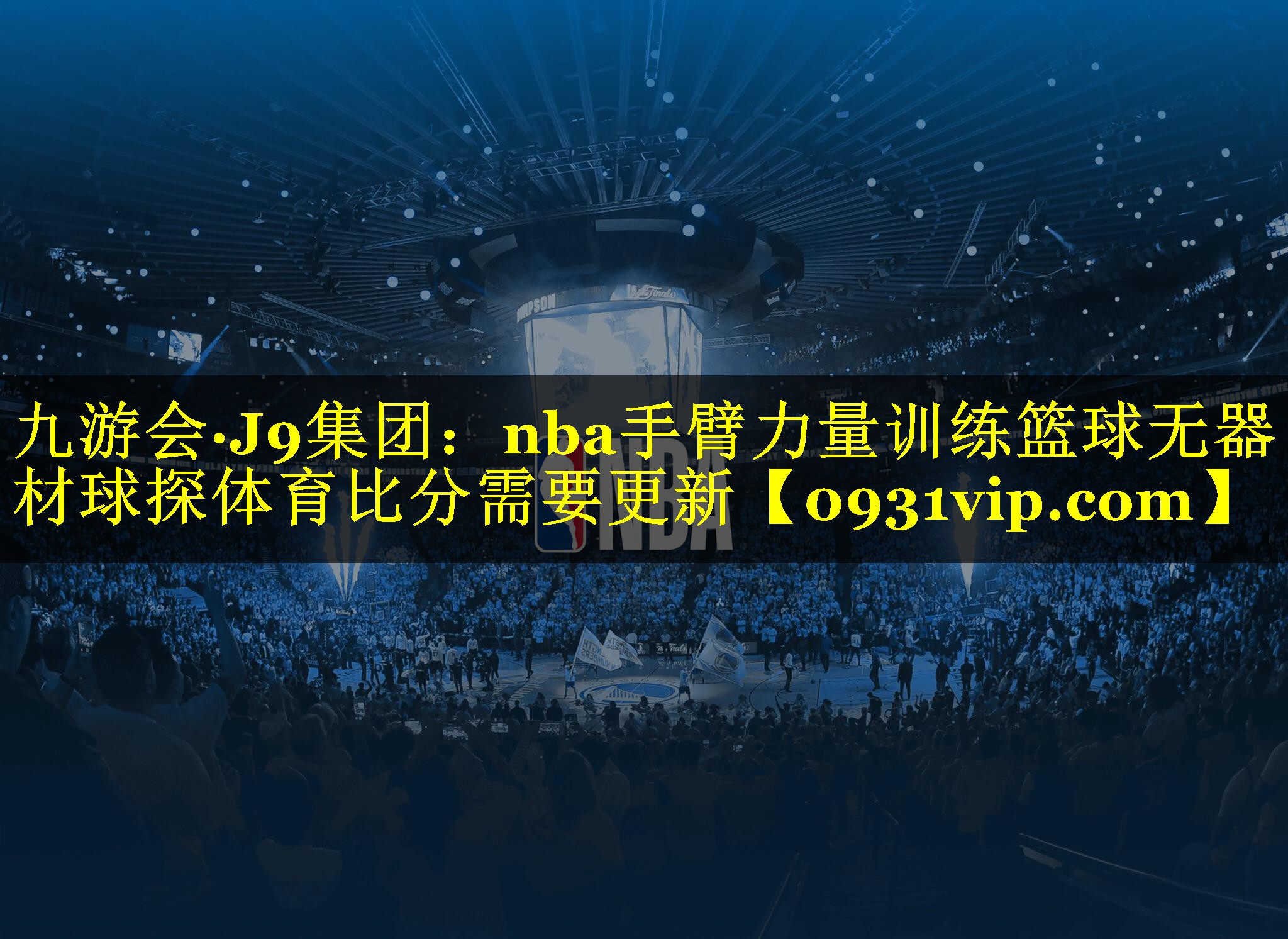 九游会·J9集团：nba手臂力量训练篮球无器材球探体育比分需要更新