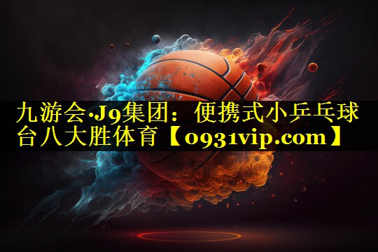 九游会·J9集团：便携式小乒乓球台八大胜体育