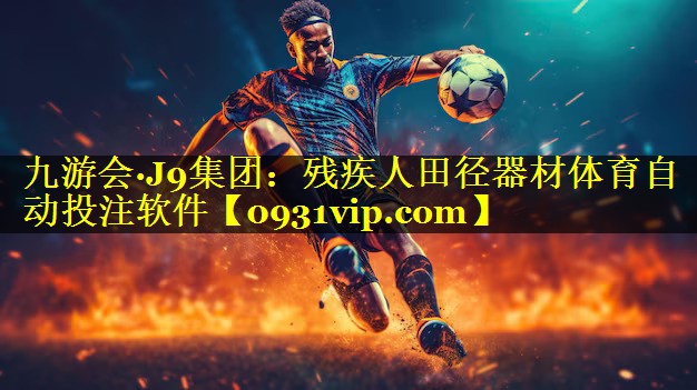 九游会·J9集团：残疾人田径器材体育自动投注软件