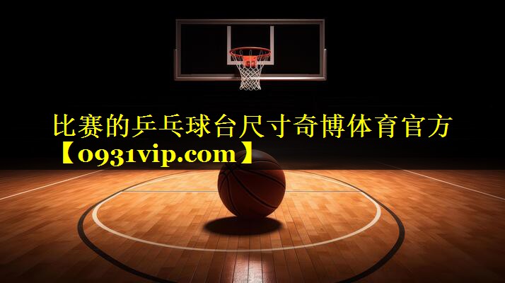 比赛的乒乓球台尺寸奇博体育官方