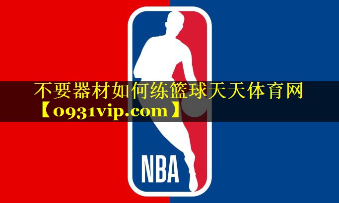 不要器材如何练篮球天天体育网