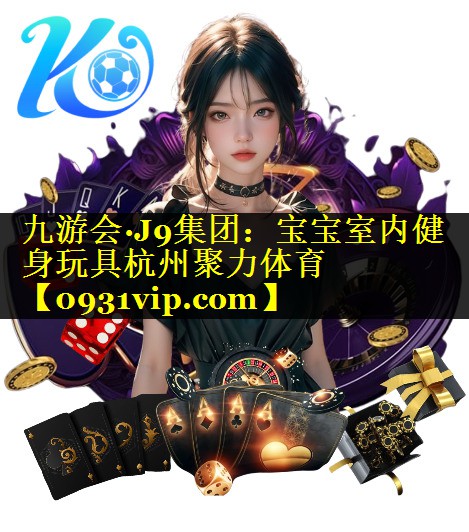 九游会·J9集团：宝宝室内健身玩具杭州聚力体育
