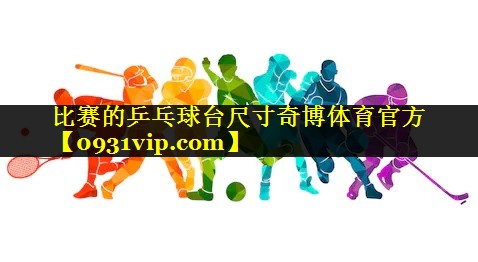 比赛的乒乓球台尺寸奇博体育官方