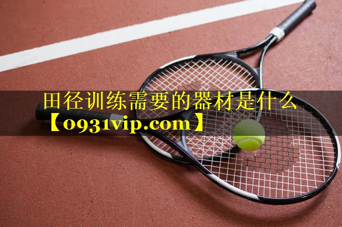 田径训练需要的器材是什么