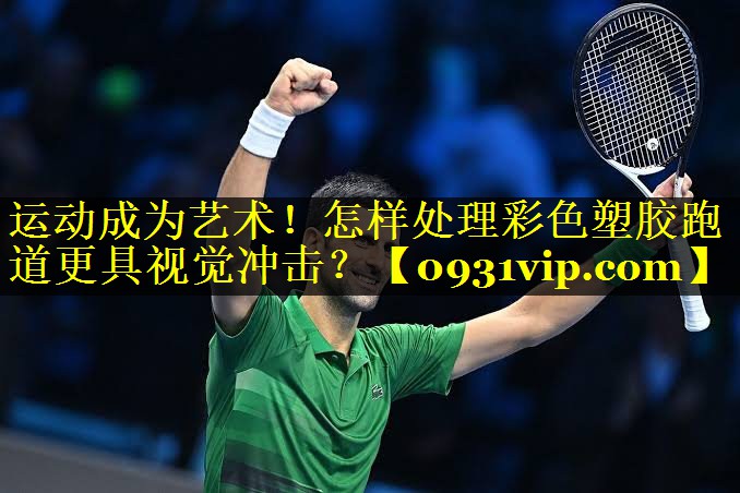 运动成为艺术！怎样处理彩色塑胶跑道更具视觉冲击？
