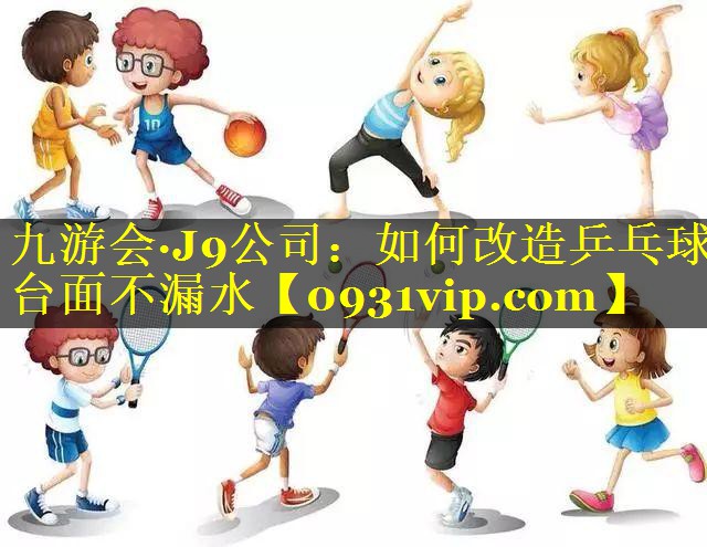 如何改造乒乓球台面不漏水