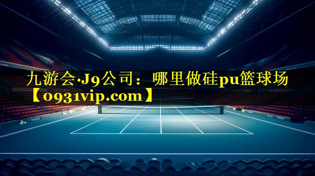 哪里做硅pu篮球场